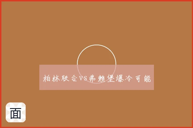 柏林联合vs弗赖堡爆冷可能
