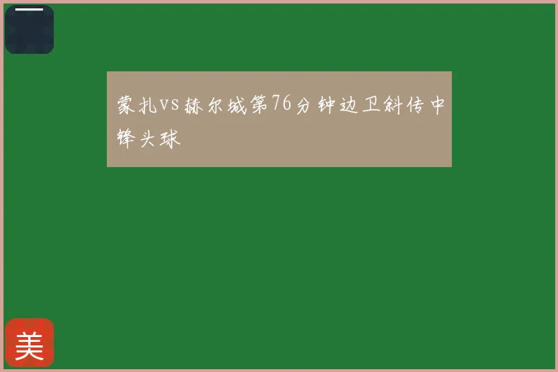 蒙扎vs赫尔城第76分钟边卫斜传中锋头球